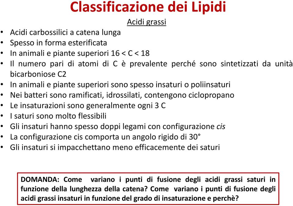 saturi sono molto flessibili Gli insaturi hanno spesso doppi legami con configurazione cis La configurazione cis comporta un angolo rigido di 30 Gli insaturi si impacchettano meno efficacemente dei