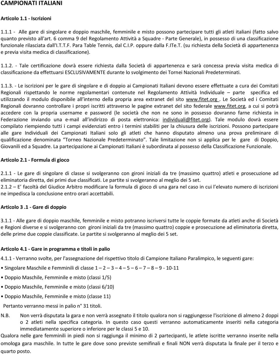 ble Tennis, dal C.I.P. oppure dalla F.ITe.T. (su richiesta della Società di appartenenza e previa visita medica di classificazione). 1.1.2.