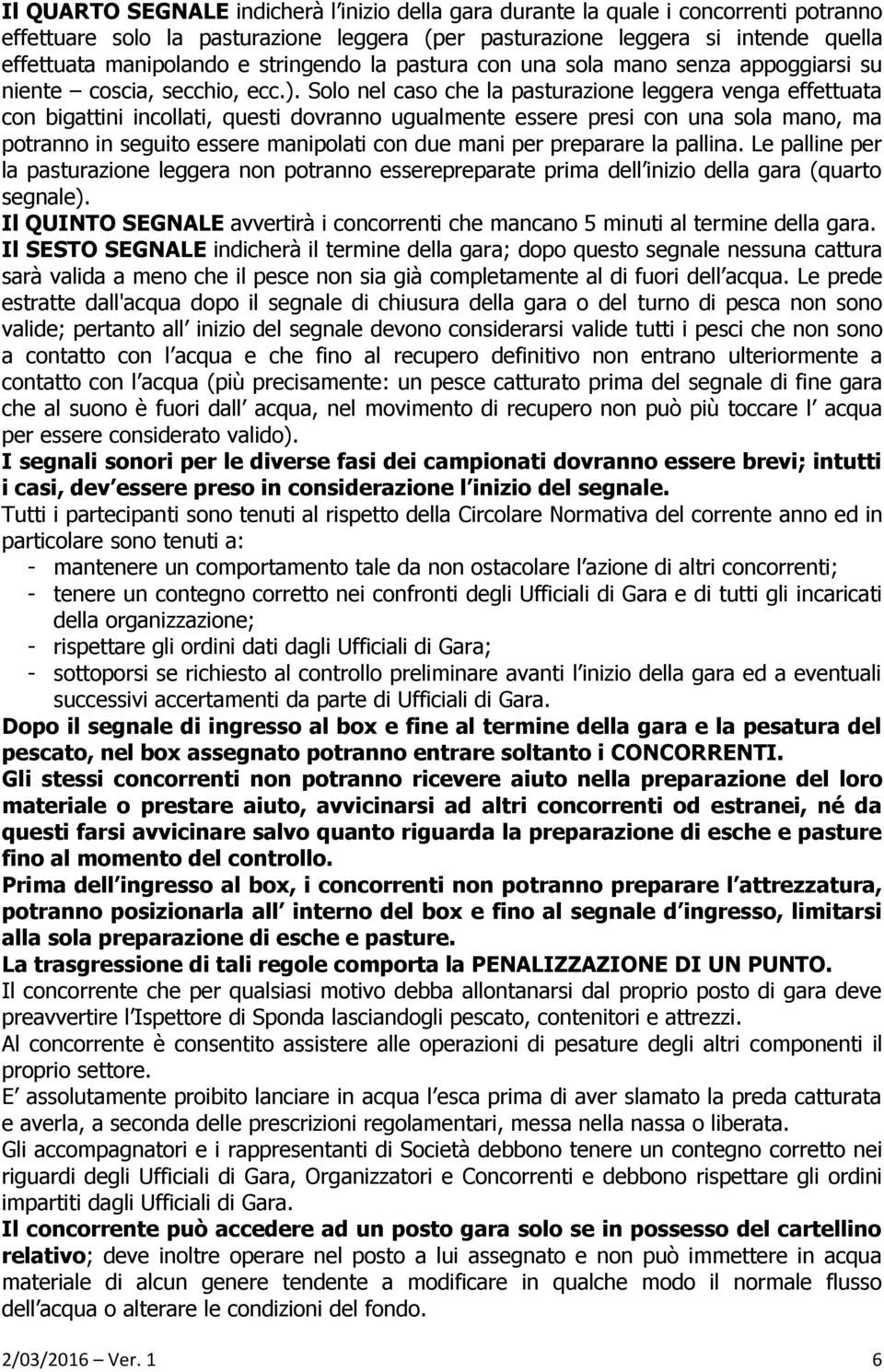 Solo nel caso che la pasturazione leggera venga effettuata con bigattini incollati, questi dovranno ugualmente essere presi con una sola mano, ma potranno in seguito essere manipolati con due mani