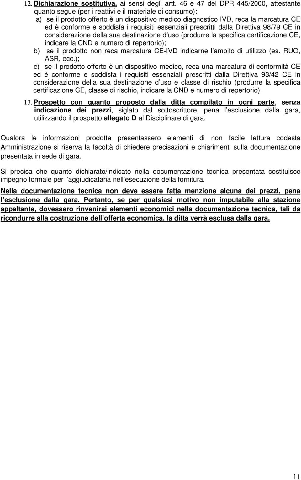 soddisfa i requisiti essenziali prescritti dalla Direttiva 98/79 CE in considerazione della sua destinazione d uso (produrre la specifica certificazione CE, indicare la CND e numero di repertorio);