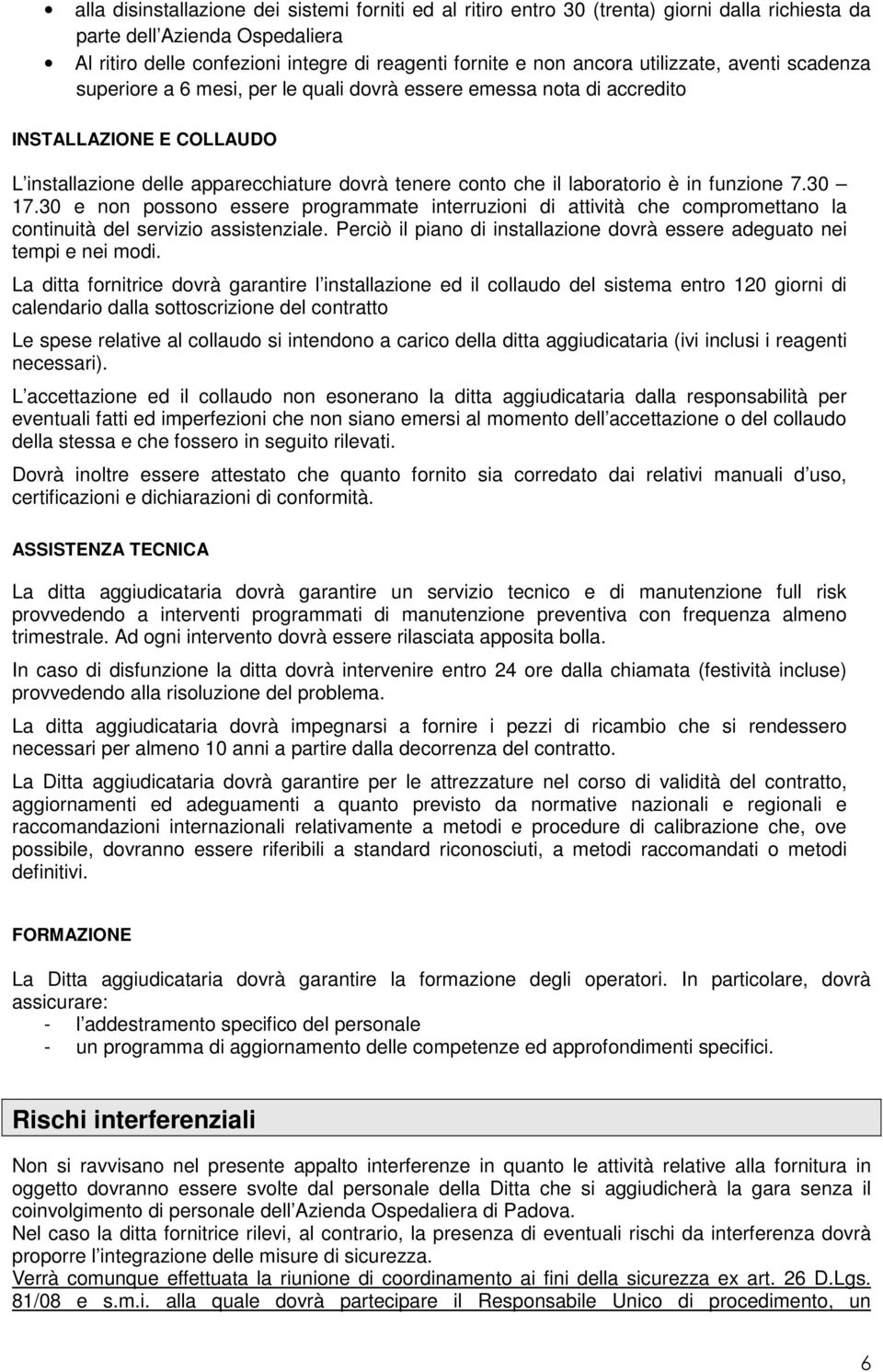 è in funzione 7.30 17.30 e non possono essere programmate interruzioni di attività che compromettano la continuità del servizio assistenziale.