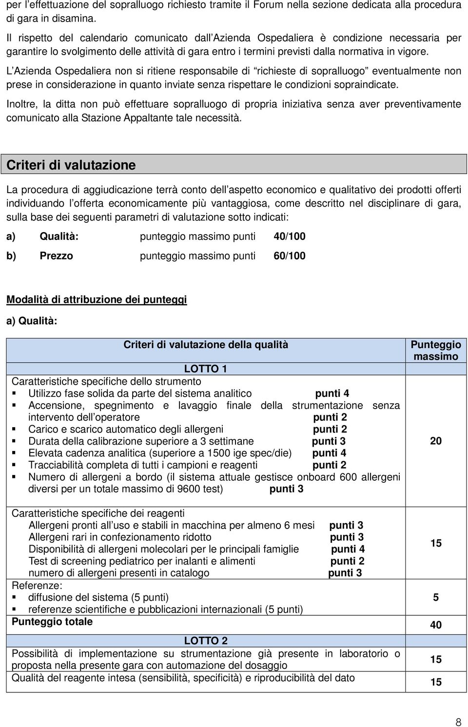 L Azienda Ospedaliera non si ritiene responsabile di richieste di sopralluogo eventualmente non prese in considerazione in quanto inviate senza rispettare le condizioni sopraindicate.