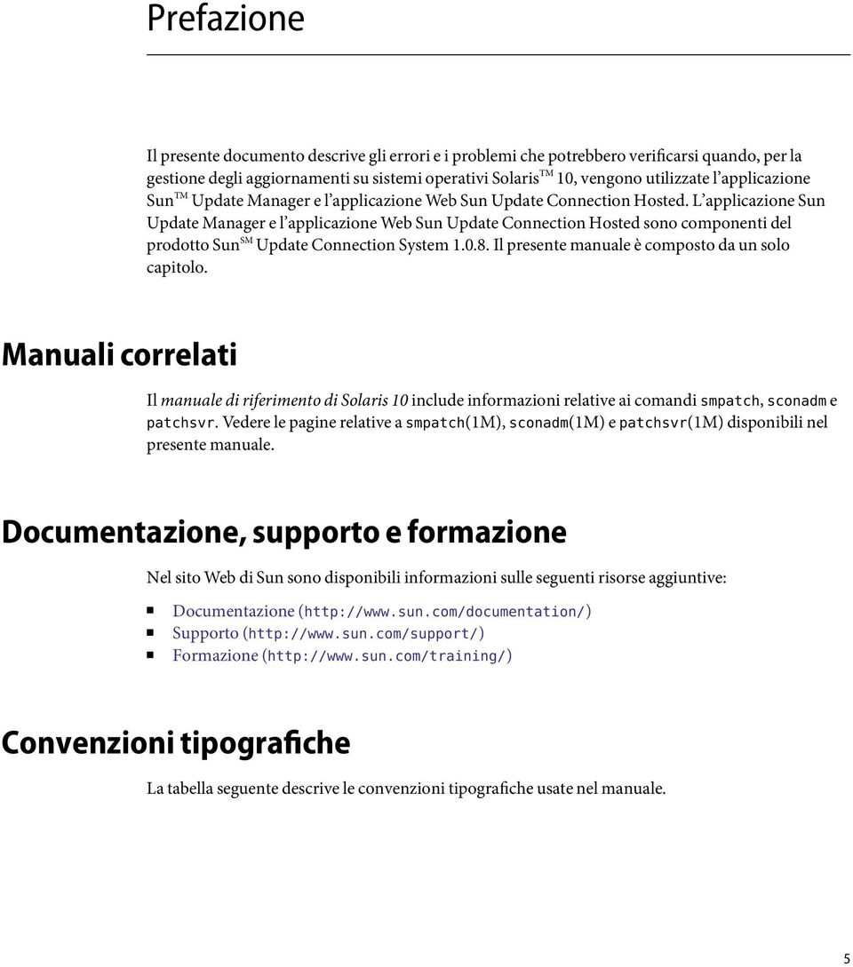 L applicazione Sun Update Manager e l applicazione Web Sun Update Connection Hosted sono componenti del prodotto Sun SM Update Connection System 1.0.8.