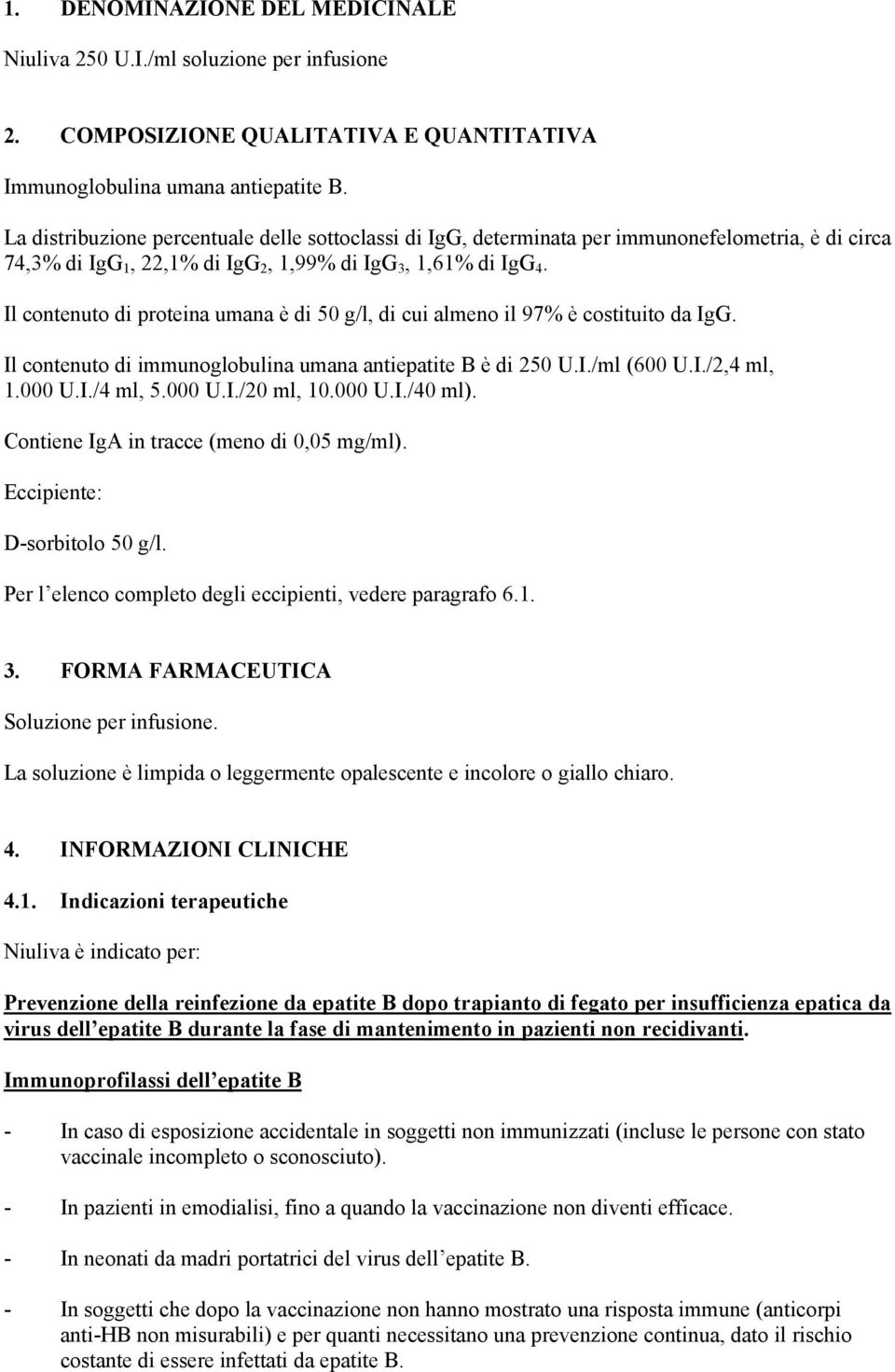 Il contenuto di proteina umana è di 50 g/l, di cui almeno il 97% è costituito da IgG. Il contenuto di immunoglobulina umana antiepatite B è di 250 U.I./ml (600 U.I./2,4 ml, 1.000 U.I./4 ml, 5.000 U.I./20 ml, 10.