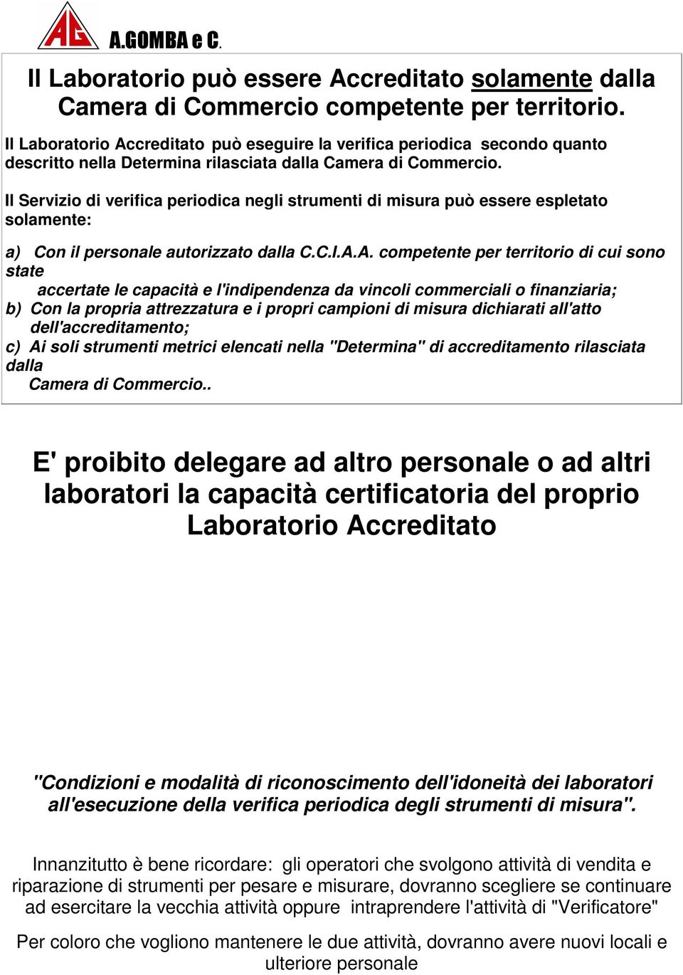 Il Servizio di verifica periodica negli strumenti di misura può essere espletato solamente: a) Con il personale autorizzato dalla C.C.I.A.