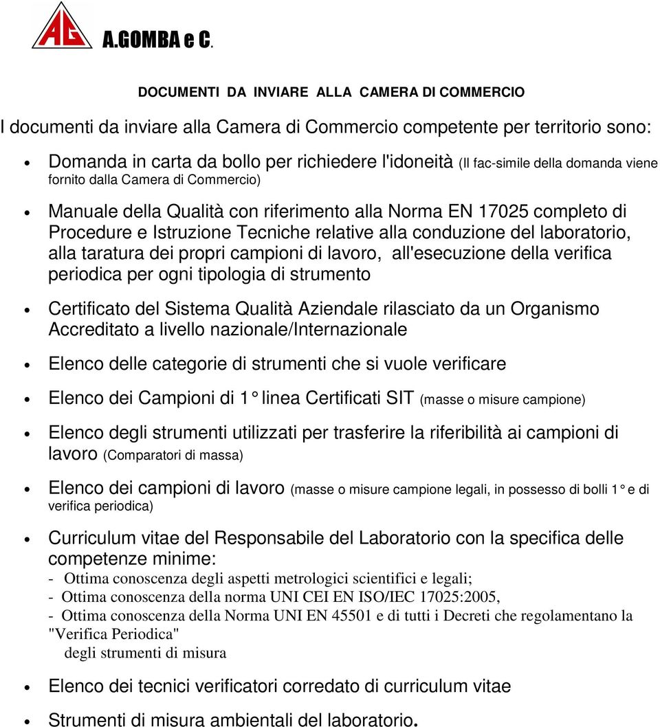 taratura dei propri campioni di lavoro, all'esecuzione della verifica periodica per ogni tipologia di strumento Certificato del Sistema Qualità Aziendale rilasciato da un Organismo Accreditato a