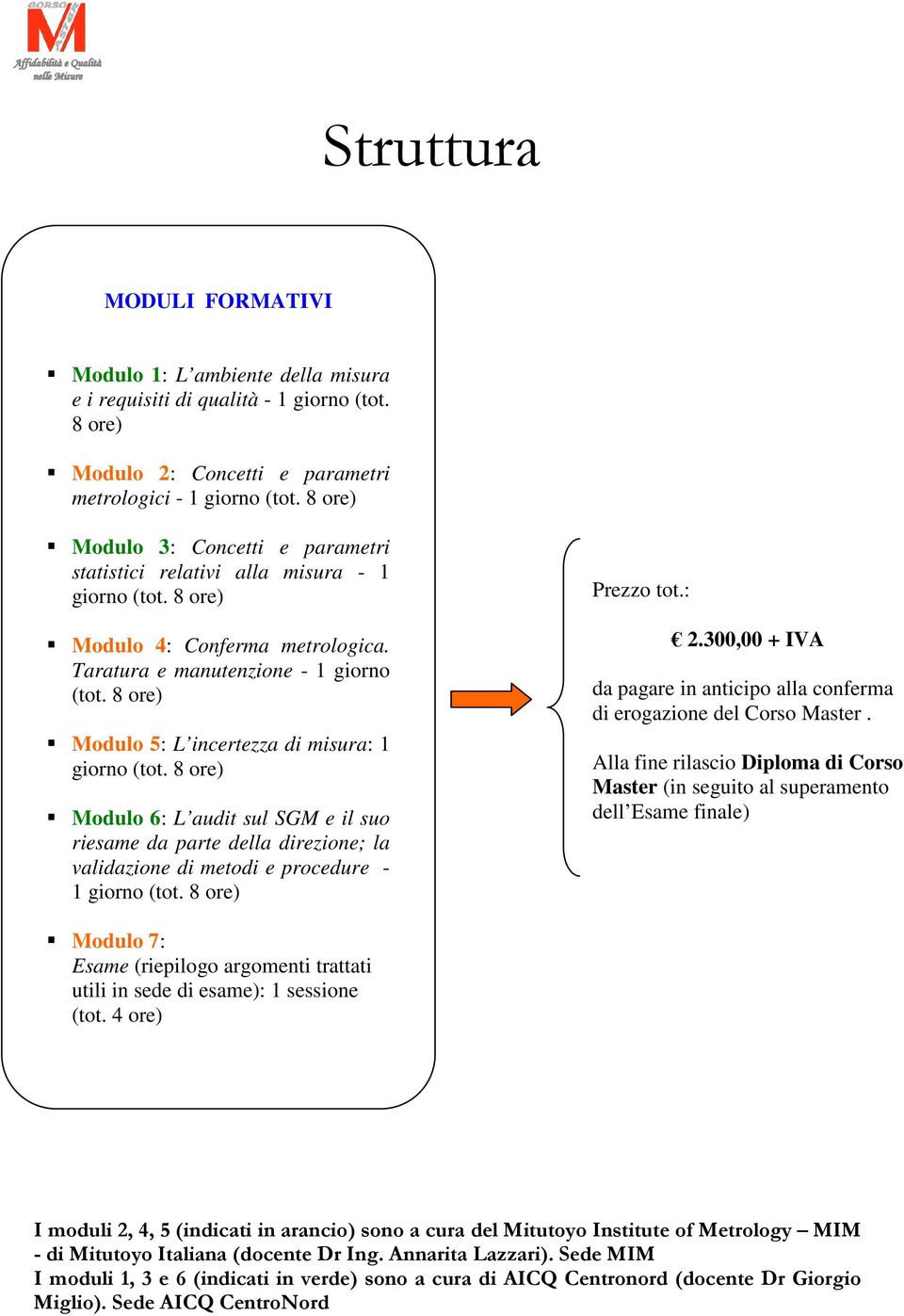 8 ore) Modulo 5: L incertezza di misura: 1 giorno (tot. 8 ore) Modulo 6: L audit sul SGM e il suo riesame da parte della direzione; la validazione di metodi e procedure - 1 giorno (tot.