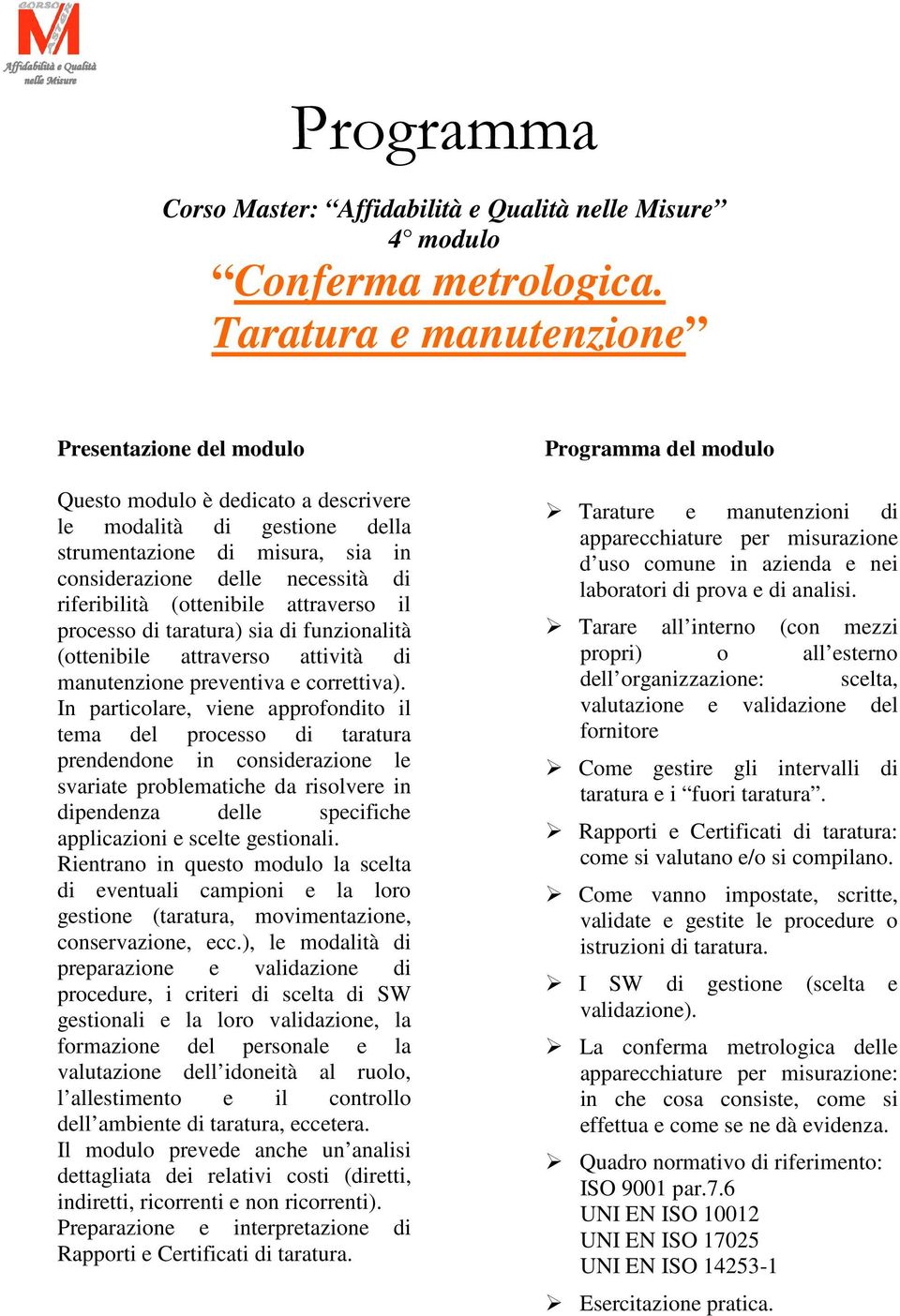 (ottenibile attraverso il processo di taratura) sia di funzionalità (ottenibile attraverso attività di manutenzione preventiva e correttiva).