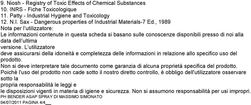 L utilizzatore deve assicurarsi della idoneità e completezza delle informazioni in relazione allo specifico uso del prodotto.