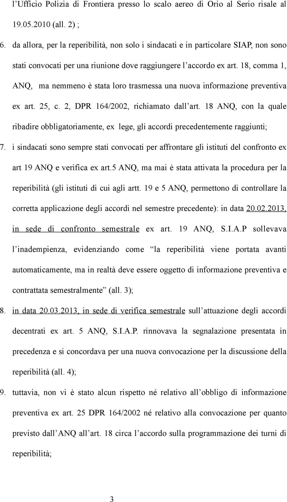 18, comma 1, ANQ, ma nemmeno è stata loro trasmessa una nuova informazione preventiva ex art. 25, c. 2, DPR 164/2002, richiamato dall art.