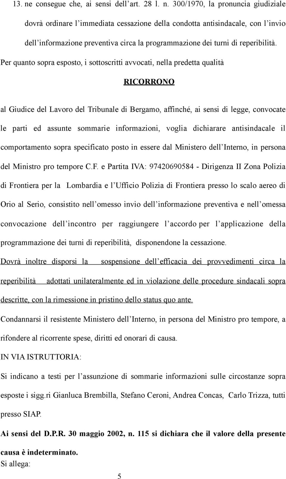 informazioni, voglia dichiarare antisindacale il comportamento sopra specificato posto in essere dal Ministero dell Interno, in persona del Ministro pro tempore C.F.