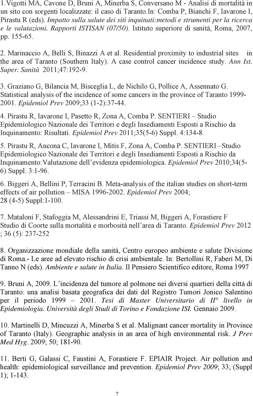 Residential proximity to industrial sites in the area of Taranto (Southern Italy). A case control cancer incidence study. Ann Ist. Super. Sanità 2011;47:192-9. 3.