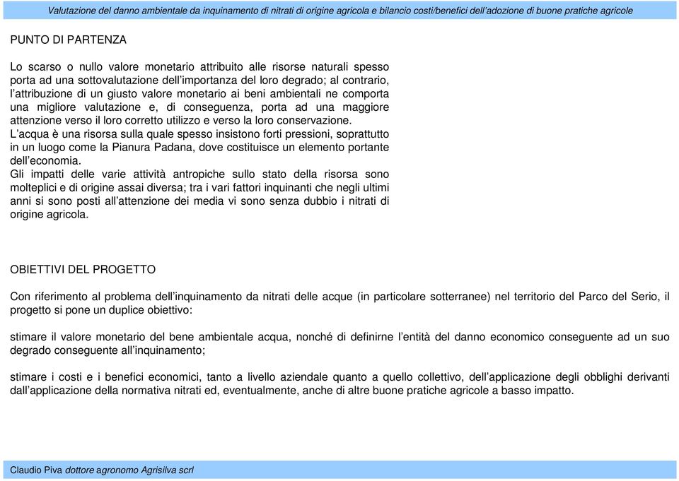 L acqua è una risorsa sulla quale spesso insistono forti pressioni, soprattutto in un luogo come la Pianura Padana, dove costituisce un elemento portante dell economia.