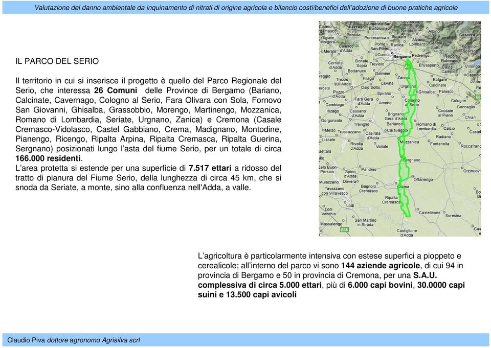 Gabbiano, Crema, Madignano, Montodine, Pianengo, Ricengo, Ripalta Arpina, Ripalta Cremasca, Ripalta Guerina, Sergnano) posizionati lungo l asta del fiume Serio, per un totale di circa 166.