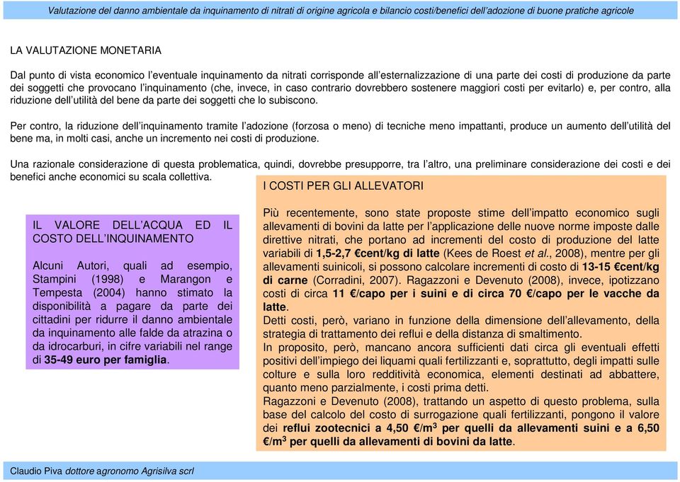 Per contro, la riduzione dell inquinamento tramite l adozione (forzosa o meno) di tecniche meno impattanti, produce un aumento dell utilità del bene ma, in molti casi, anche un incremento nei costi