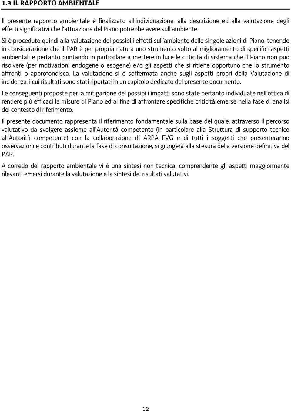 Si è proceduto quindi alla valutazione dei possibili effetti sull ambiente delle singole azioni di Piano, tenendo in considerazione che il PAR è per propria natura uno strumento volto al