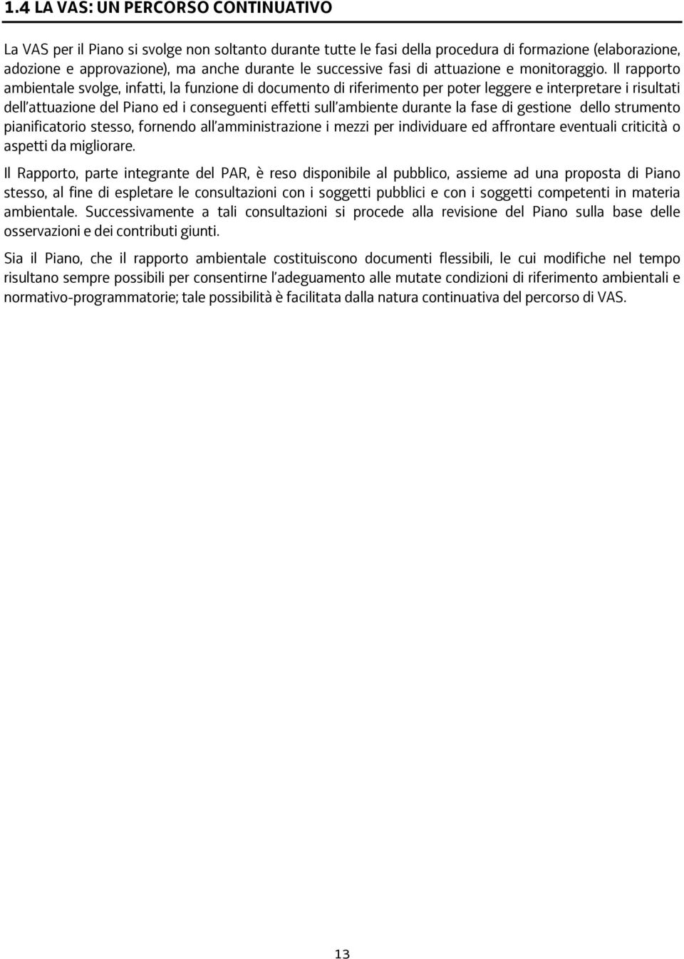 Il rapporto ambientale svolge, infatti, la funzione di documento di riferimento per poter leggere e interpretare i risultati dell attuazione del Piano ed i conseguenti effetti sull ambiente durante