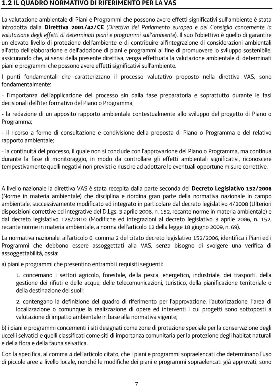 Il suo l obiettivo è quello di garantire un elevato livello di protezione dell'ambiente e di contribuire all'integrazione di considerazioni ambientali all'atto dell'elaborazione e dell'adozione di