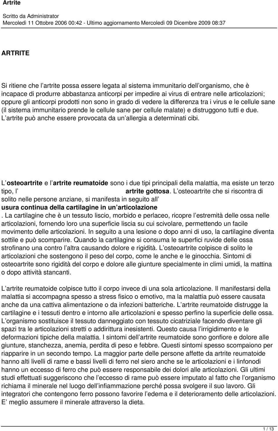 L artrite può anche essere provocata da un allergia a determinati cibi. L osteoartrite e l artrite reumatoide sono i due tipi principali della malattia, ma esiste un terzo tipo, l artrite gottosa.