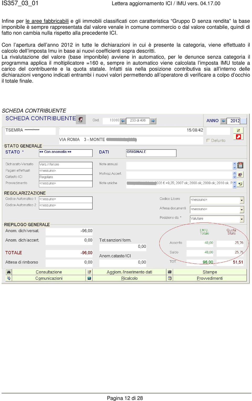 Con l apertura dell anno 2012 in tutte le dichiarazioni in cui è presente la categoria, viene effettuato il calcolo dell imposta Imu in base ai nuovi coefficienti sopra descritti.