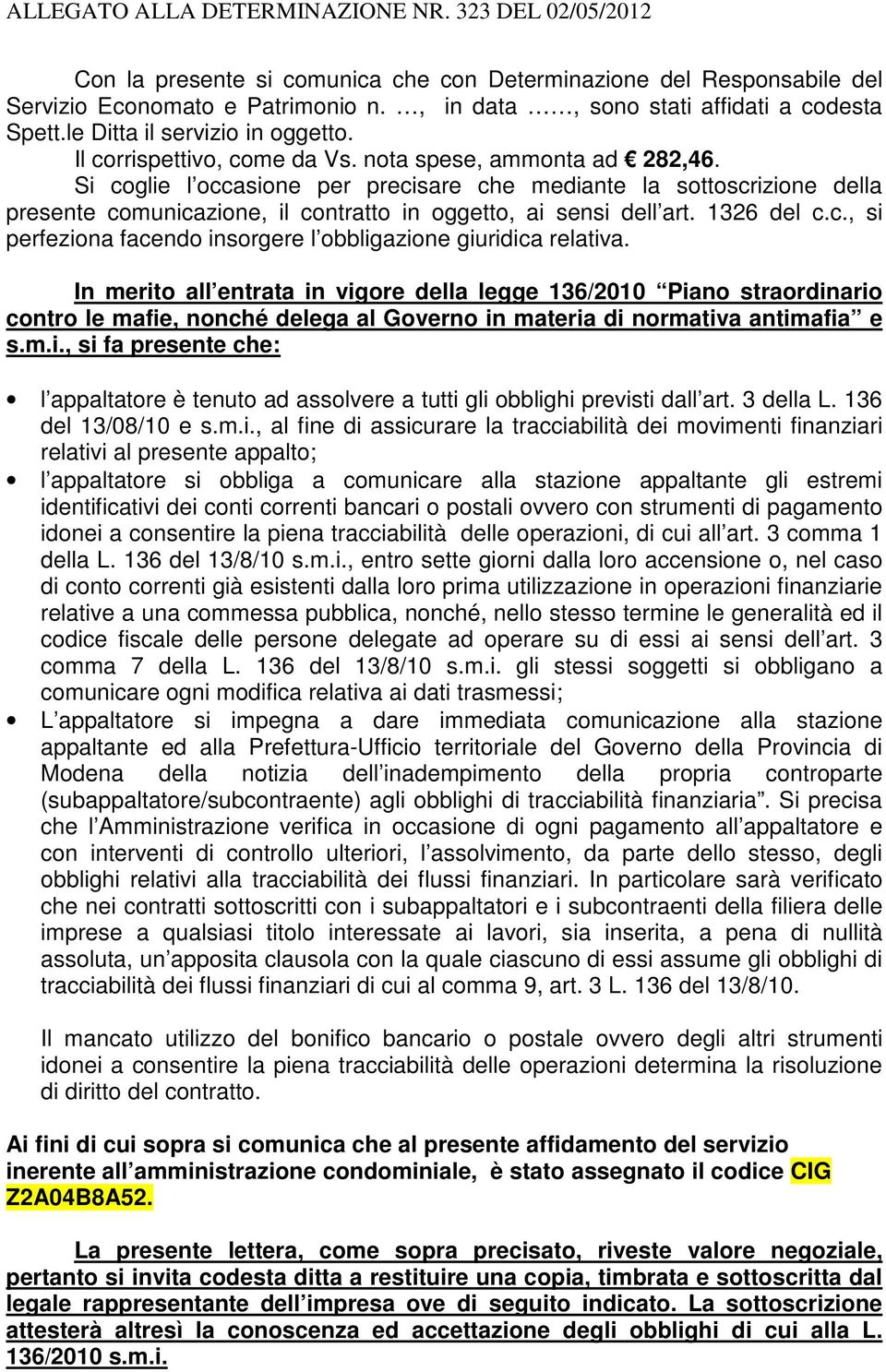 Si coglie l occasione per precisare che mediante la sottoscrizione della presente comunicazione, il contratto in oggetto, ai sensi dell art. 1326 del c.c., si perfeziona facendo insorgere l obbligazione giuridica relativa.