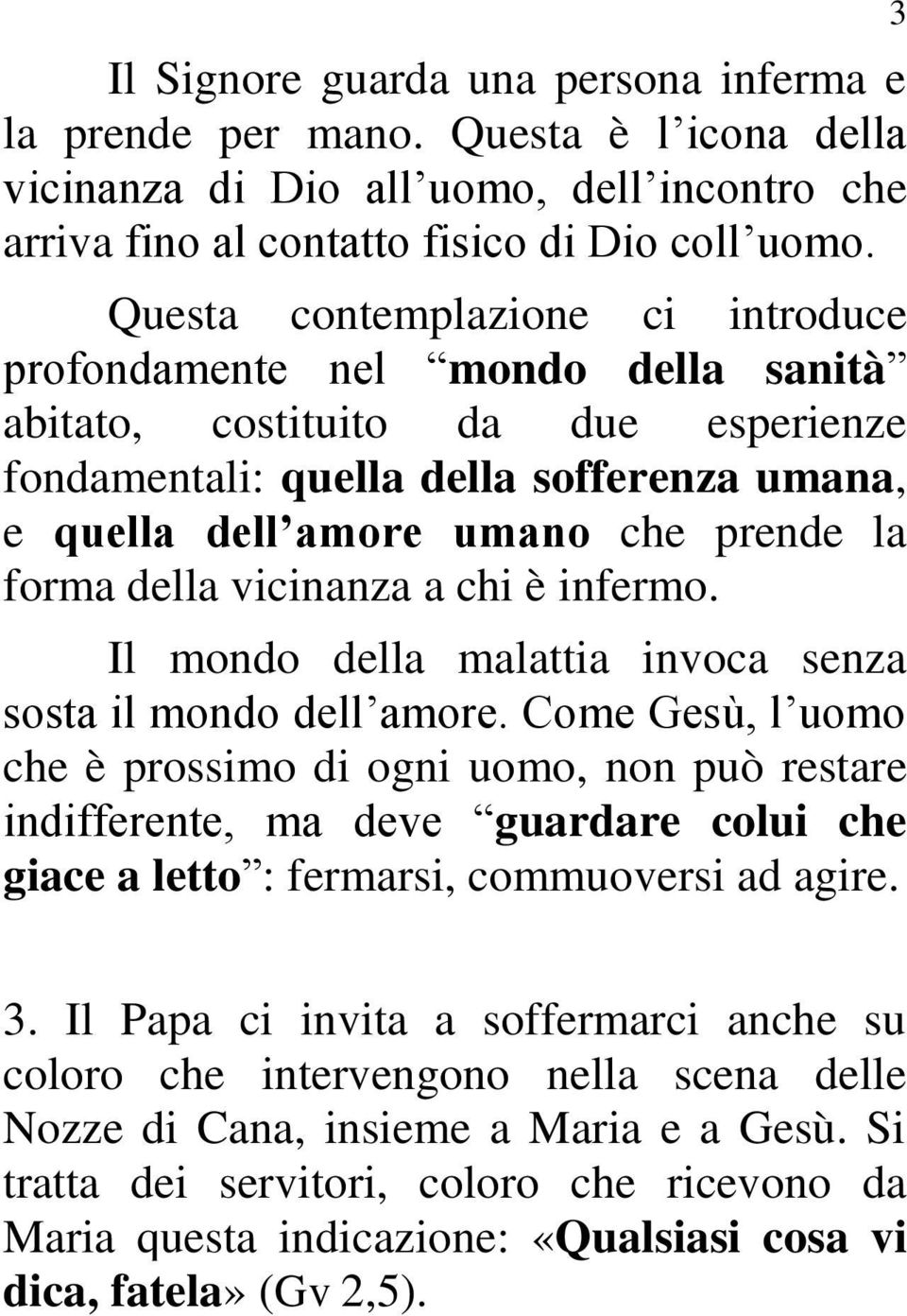 forma della vicinanza a chi è infermo. Il mondo della malattia invoca senza sosta il mondo dell amore.