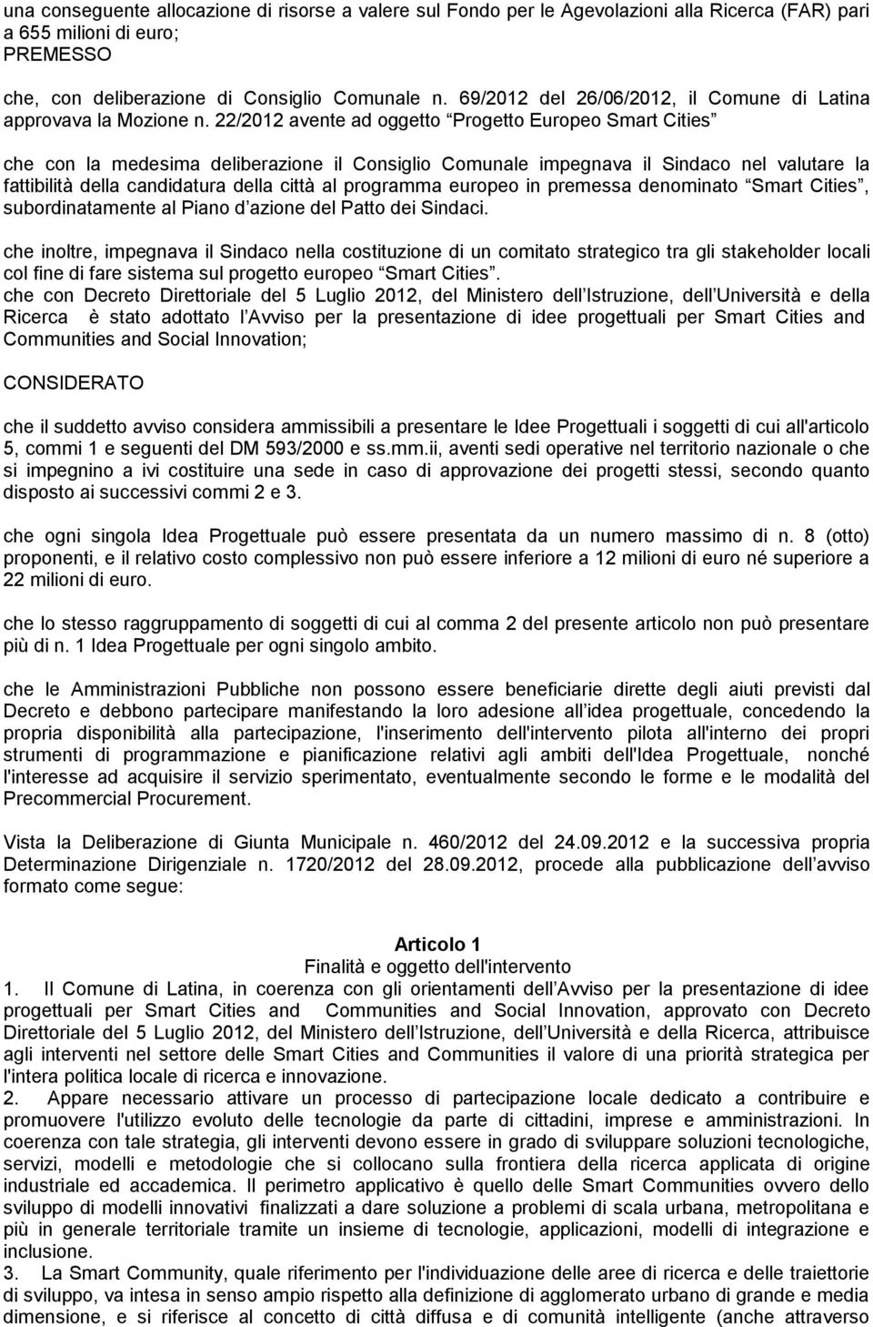 22/2012 avente ad oggetto Progetto Europeo Smart Cities che con la medesima deliberazione il Consiglio Comunale impegnava il Sindaco nel valutare la fattibilità della candidatura della città al