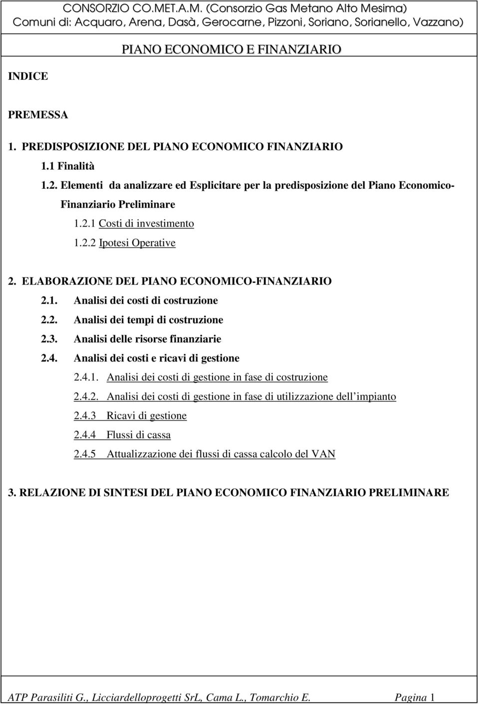 Analisi dei costi e ricavi di gestione 2.4.1. Analisi dei costi di gestione in fase di costruzione 2.4.2. Analisi dei costi di gestione in fase di utilizzazione dell impianto 2.4.3 Ricavi di gestione 2.