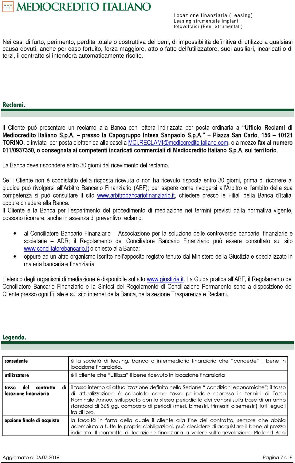 Il Cliente può presentare un reclamo alla Banca con lettera indirizzata per posta ordinaria a Ufficio Reclami di Mediocredito Italiano S.p.A.