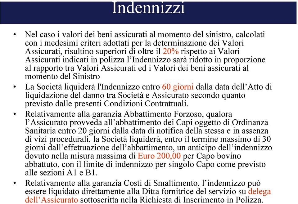 liquiderà l'indennizzo entro 60 giorni dalla data dell Atto di liquidazione del danno tra Società e Assicurato secondo quanto previsto dalle presenti Condizioni Contrattuali.