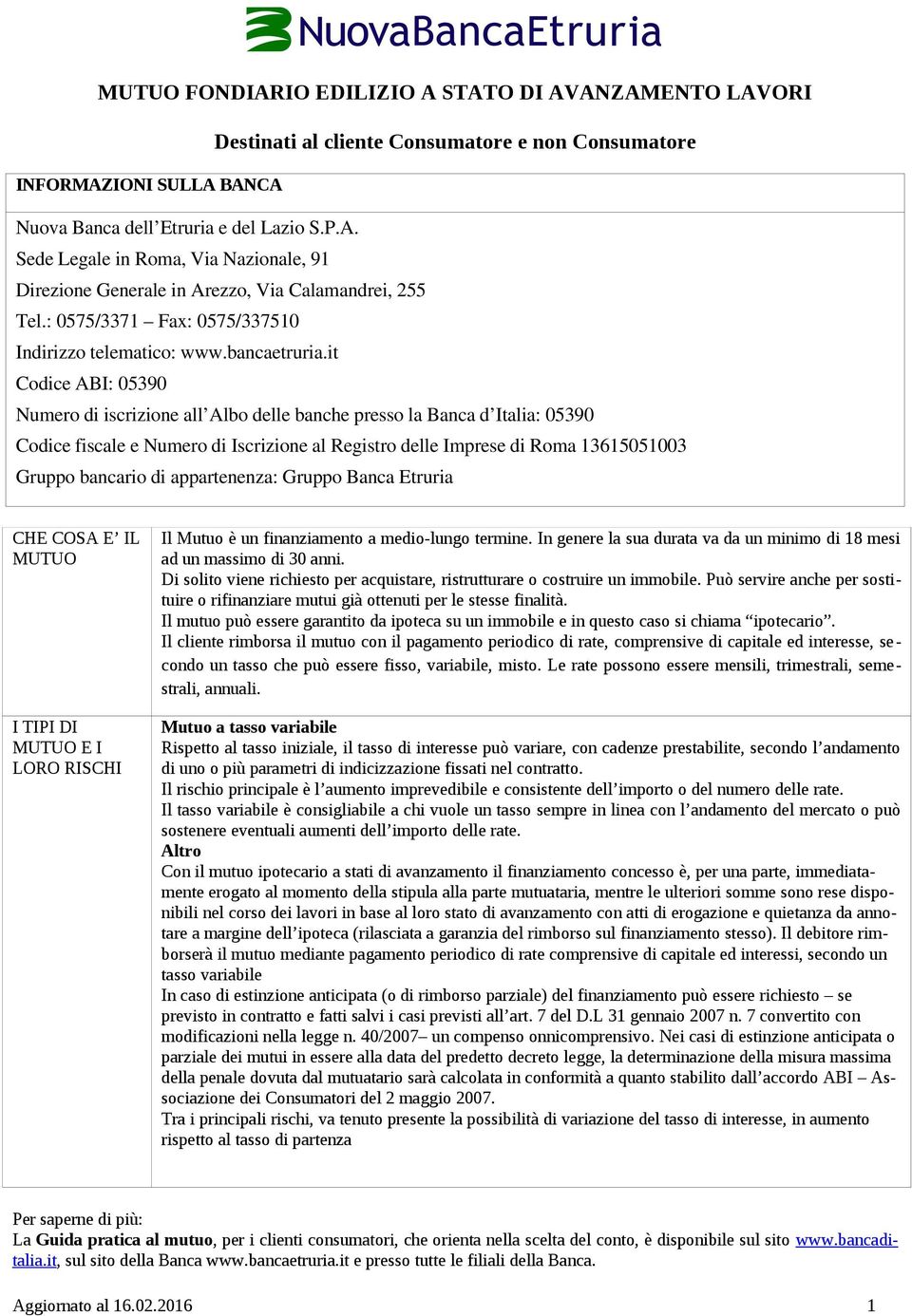 it Codice ABI: 05390 Numero di iscrizione all Albo delle banche presso la Banca d Italia: 05390 Codice fiscale e Numero di Iscrizione al Registro delle Imprese di Roma 13615051003 Gruppo bancario di