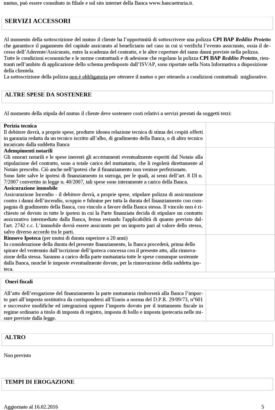 SERVIZI ACCESSORI Al momento della sottoscrizione del mutuo il cliente ha l opportunità di sottoscrivere una polizza CPI BAP Reddito Protetto che garantisce il pagamento del capitale assicurato al