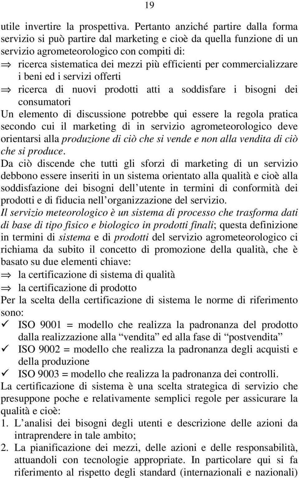 commercializzare i beni ed i servizi offerti ricerca di nuovi prodotti atti a soddisfare i bisogni dei consumatori Un elemento di discussione potrebbe qui essere la regola pratica secondo cui il