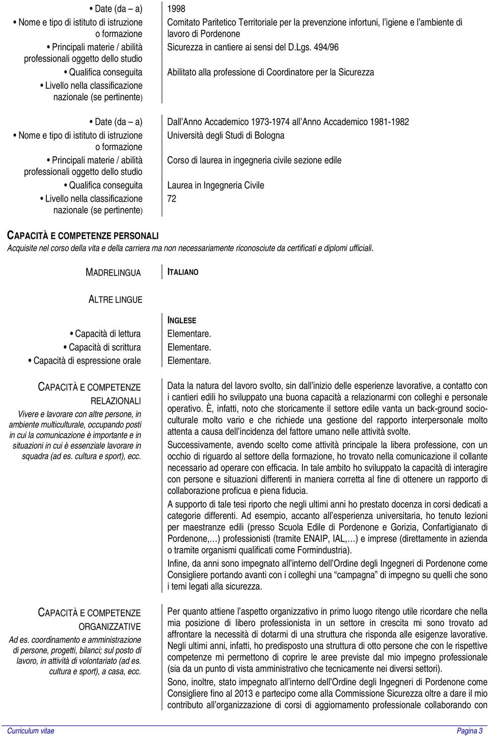 494/96 Qualifica conseguita Abilitato alla professione di Coordinatore per la Sicurezza Dall Anno Accademico 1973-1974 all Anno Accademico 1981-1982 Nome e tipo di istituto di istruzione Università