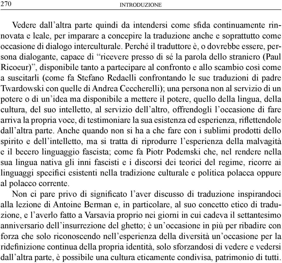 Perché il traduttore è, o dovrebbe essere, persona dialogante, capace di ricevere presso di sé la parola dello straniero (Paul Ricoeur), disponibile tanto a partecipare al confronto e allo scambio