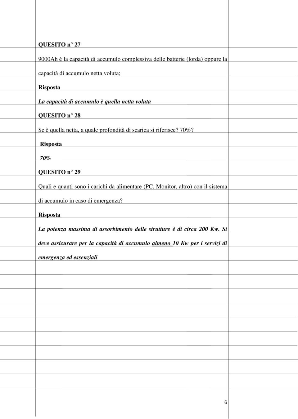 70% QUESITO n 29 Quali e quanti sono i carichi da alimentare (PC, Monitor, altro) con il sistema di accumulo in caso di emergenza?