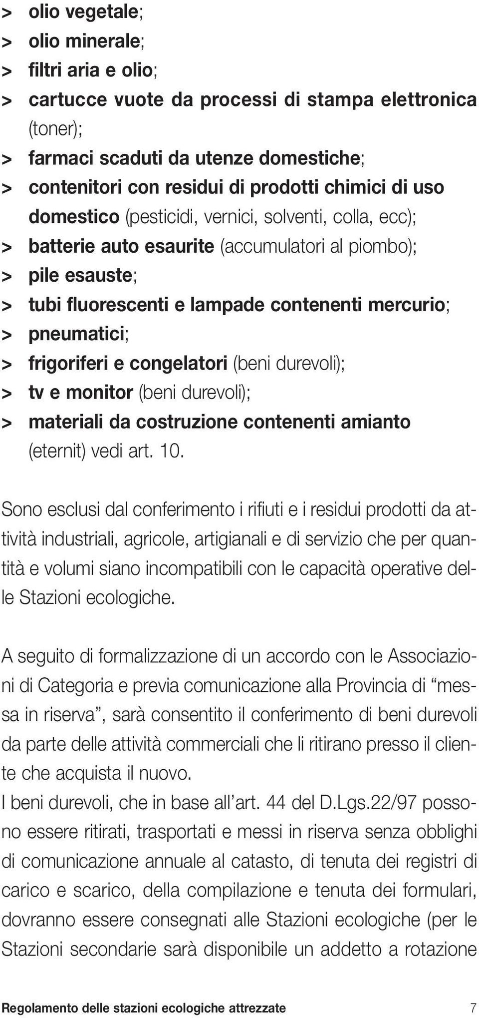 pneumatici; > frigoriferi e congelatori (beni durevoli); > tv e monitor (beni durevoli); > materiali da costruzione contenenti amianto (eternit) vedi art. 10.