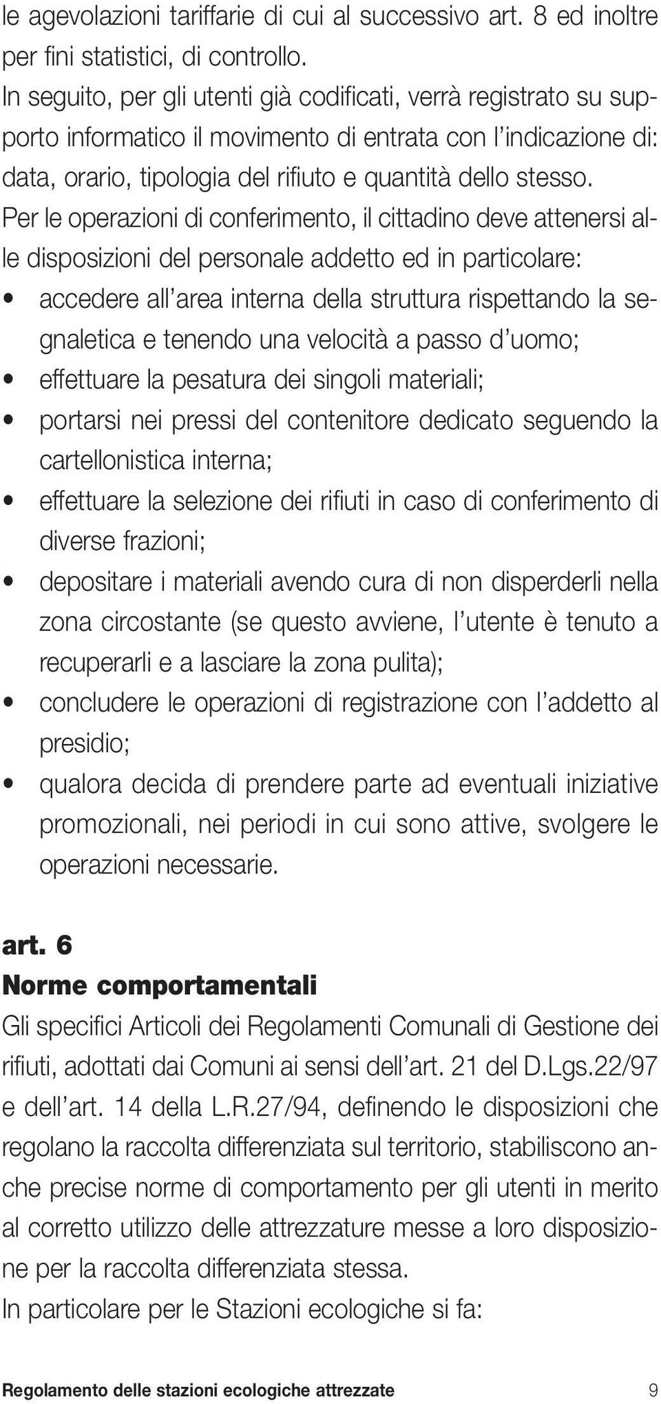 Per le operazioni di conferimento, il cittadino deve attenersi alle disposizioni del personale addetto ed in particolare: accedere all area interna della struttura rispettando la segnaletica e