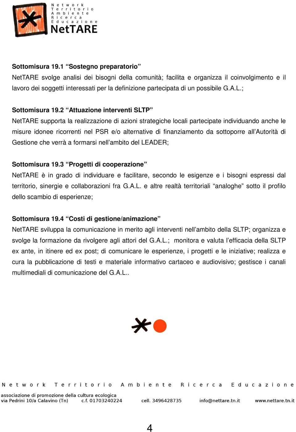 A.L.; 2 Attuazione interventi SLTP NetTARE supporta la realizzazione di azioni strategiche locali partecipate individuando anche le misure idonee ricorrenti nel PSR e/o alternative di finanziamento