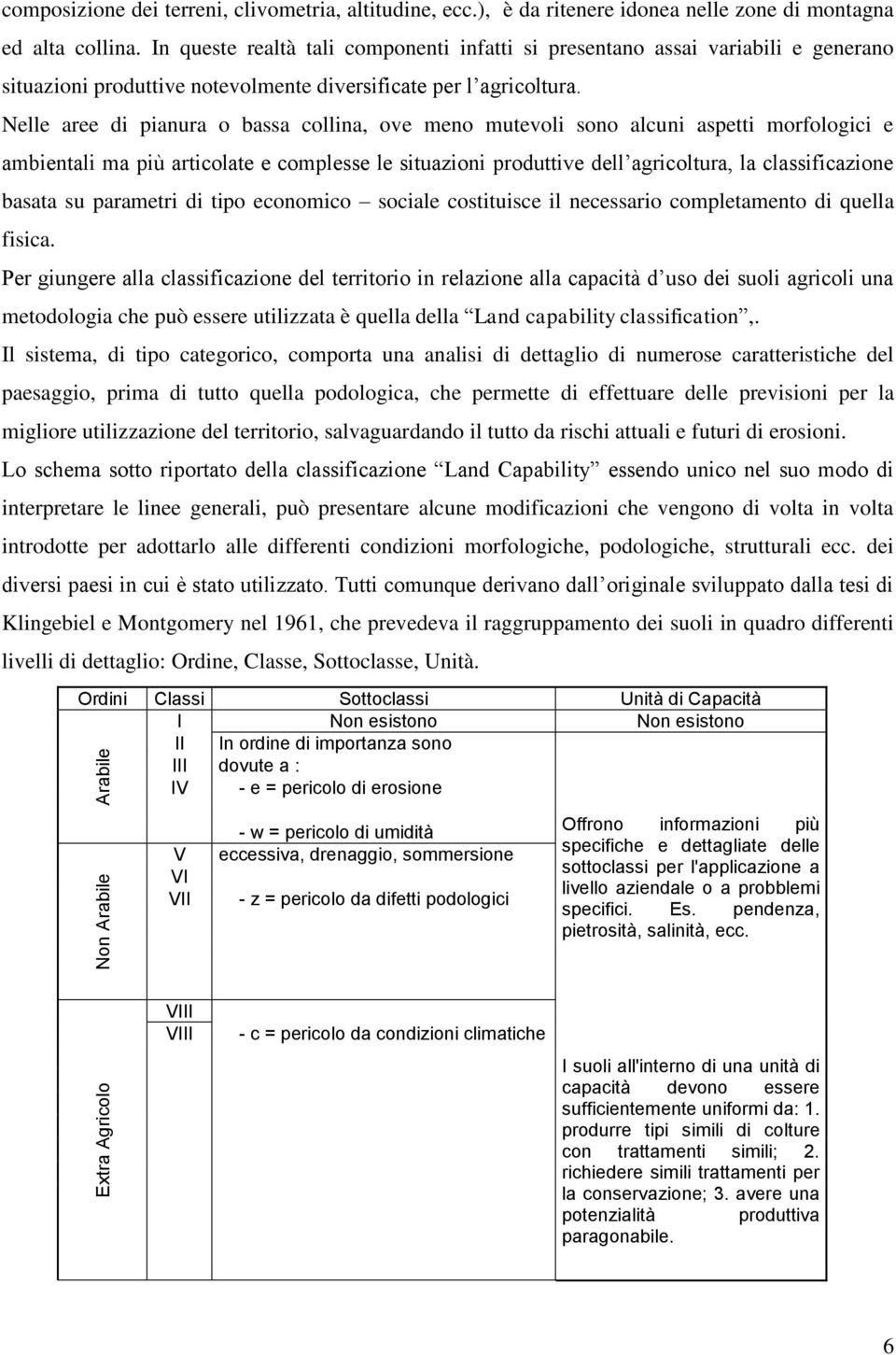 Nelle aree di pianura o bassa collina, ove meno mutevoli sono alcuni aspetti morfologici e ambientali ma più articolate e complesse le situazioni produttive dell agricoltura, la classificazione