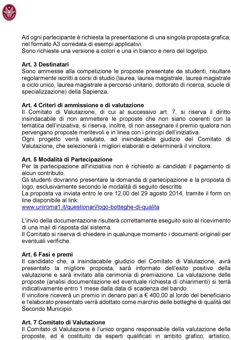 3 Destinatari Sono ammesse alla competizione le proposte presentate da studenti, risultare regolarmente iscritti a corsi di studio (laurea, laurea magistrale, laurea magistrale a ciclo unico, laurea