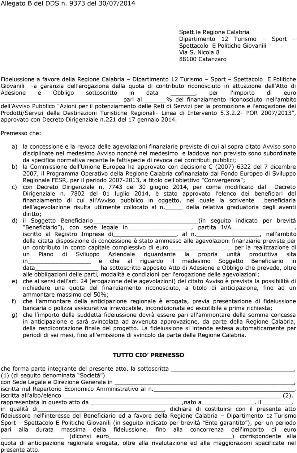 in attuazione dell Atto di Adesione e Obbligo sottoscritto in data, per l importo di euro pari al % del finanziamento riconosciuto nell ambito dell Avviso Pubblico Azioni per il potenziamento delle