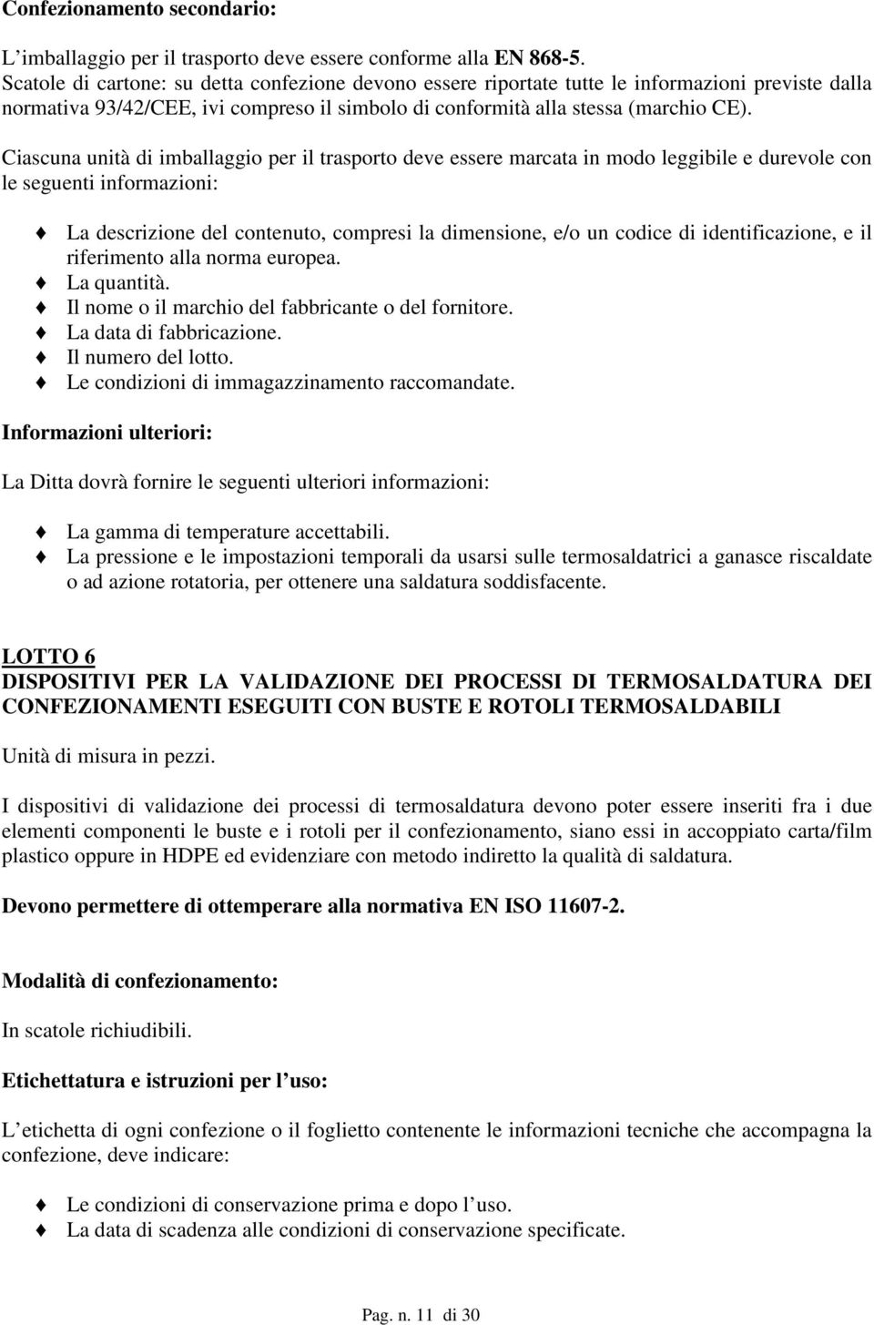 Ciascuna unità di imballaggio per il trasporto deve essere marcata in modo leggibile e durevole con le seguenti informazioni: La descrizione del contenuto, compresi la dimensione, e/o un codice di