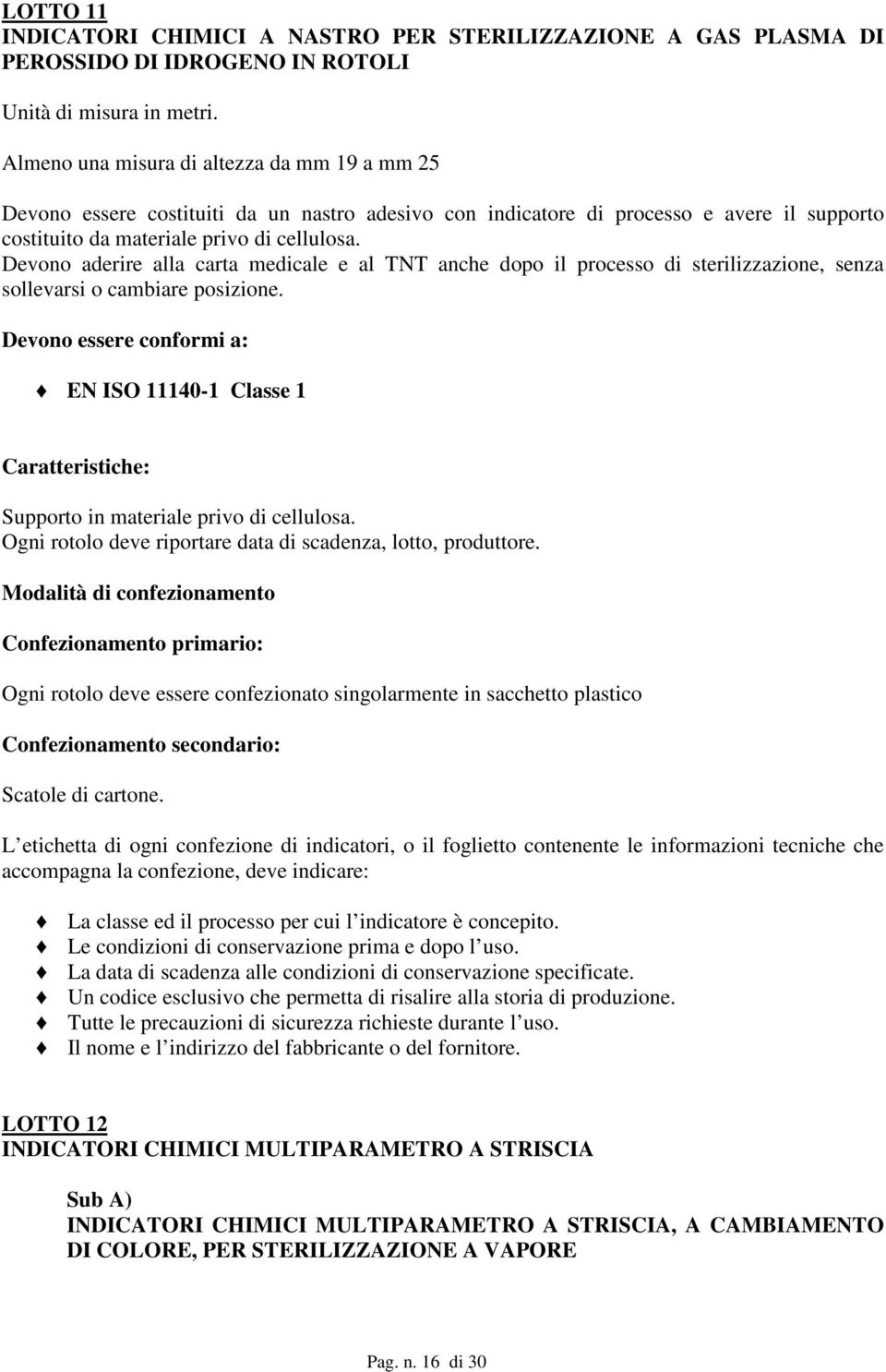 Devono aderire alla carta medicale e al TNT anche dopo il processo di sterilizzazione, senza sollevarsi o cambiare posizione.