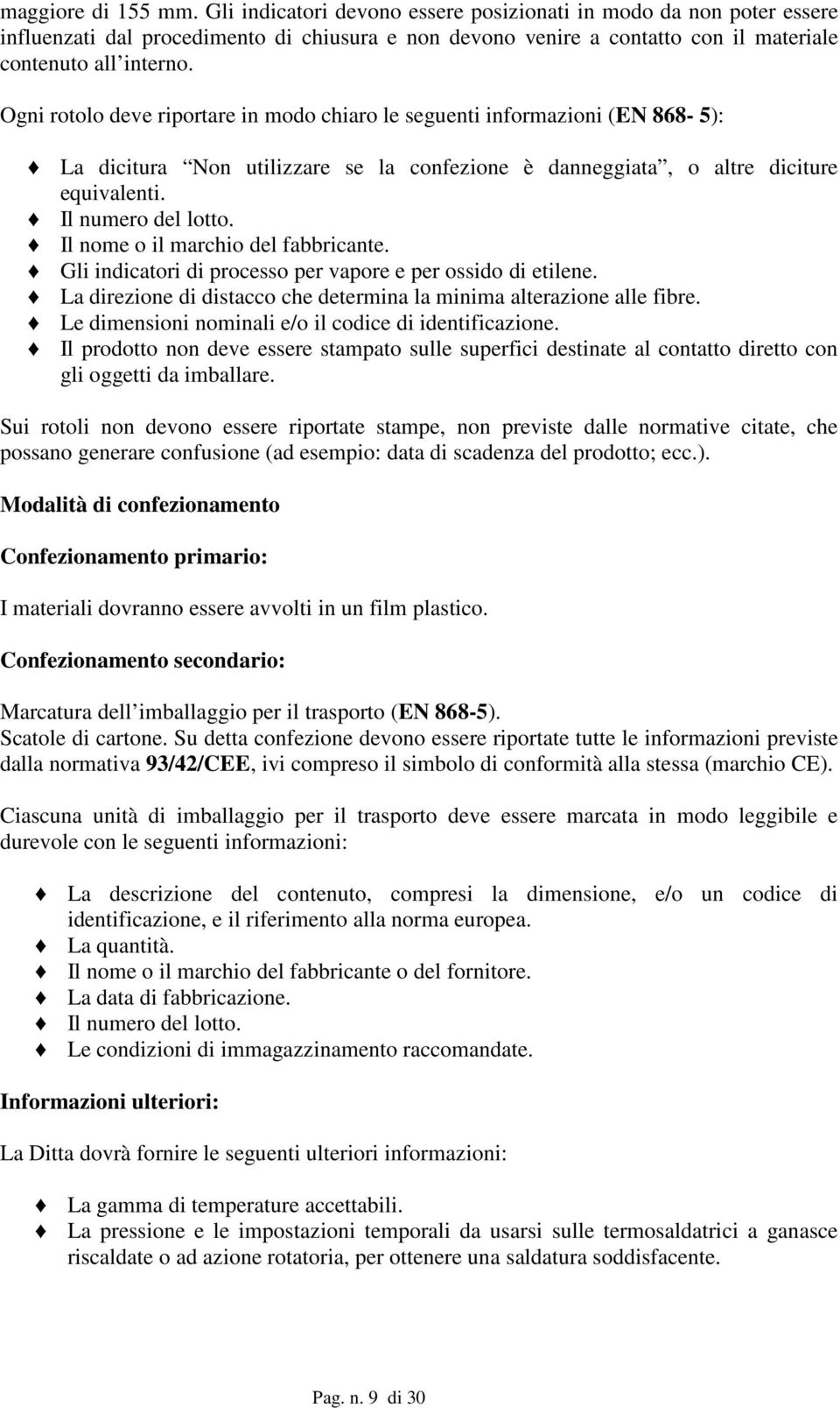 Il nome o il marchio del fabbricante. Gli indicatori di processo per vapore e per ossido di etilene. La direzione di distacco che determina la minima alterazione alle fibre.