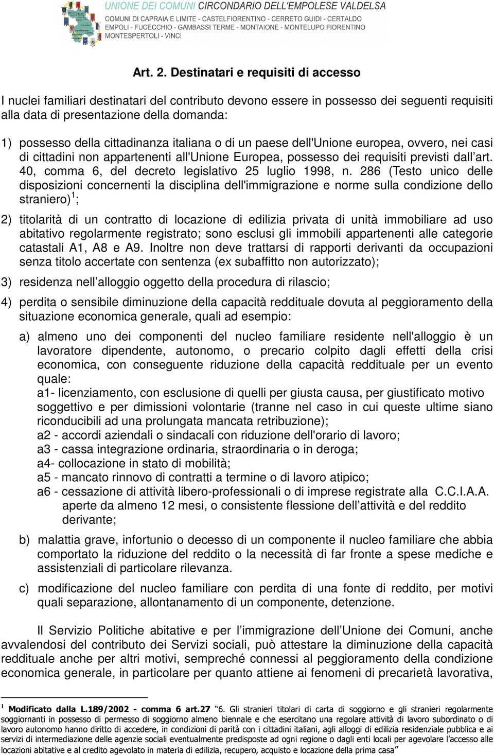 cittadinanza italiana o di un paese dell'unione europea, ovvero, nei casi di cittadini non appartenenti all'unione Europea, possesso dei requisiti previsti dall art.