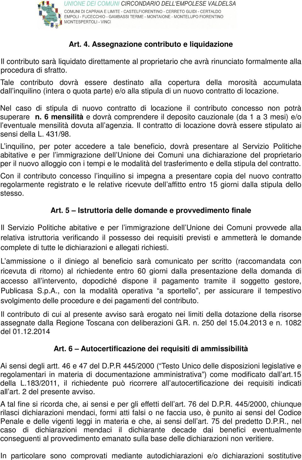 Nel caso di stipula di nuovo contratto di locazione il contributo concesso non potrà superare n.