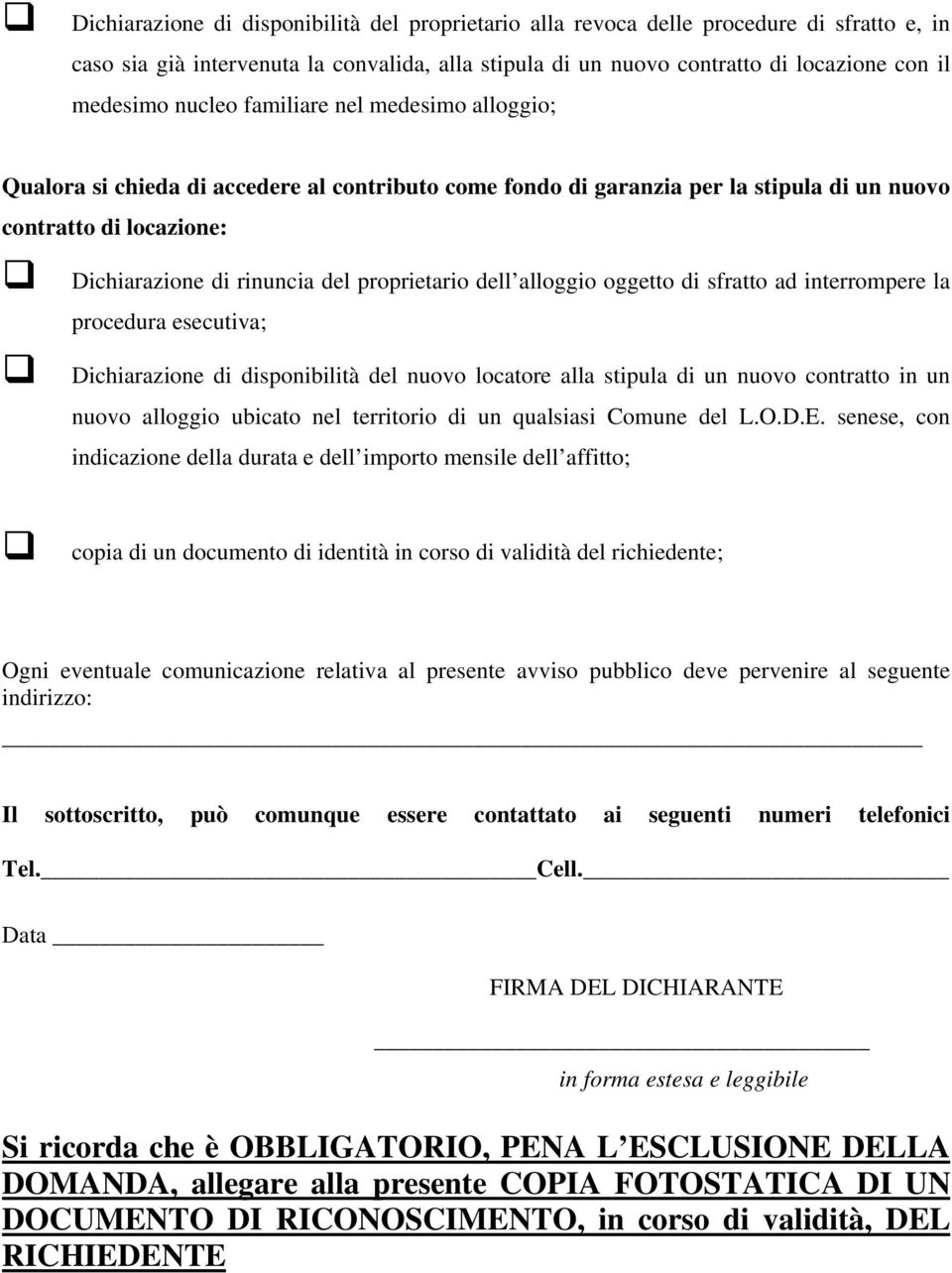 proprietario dell alloggio oggetto di sfratto ad interrompere la procedura esecutiva; Dichiarazione di disponibilità del nuovo locatore alla stipula di un nuovo contratto in un nuovo alloggio ubicato