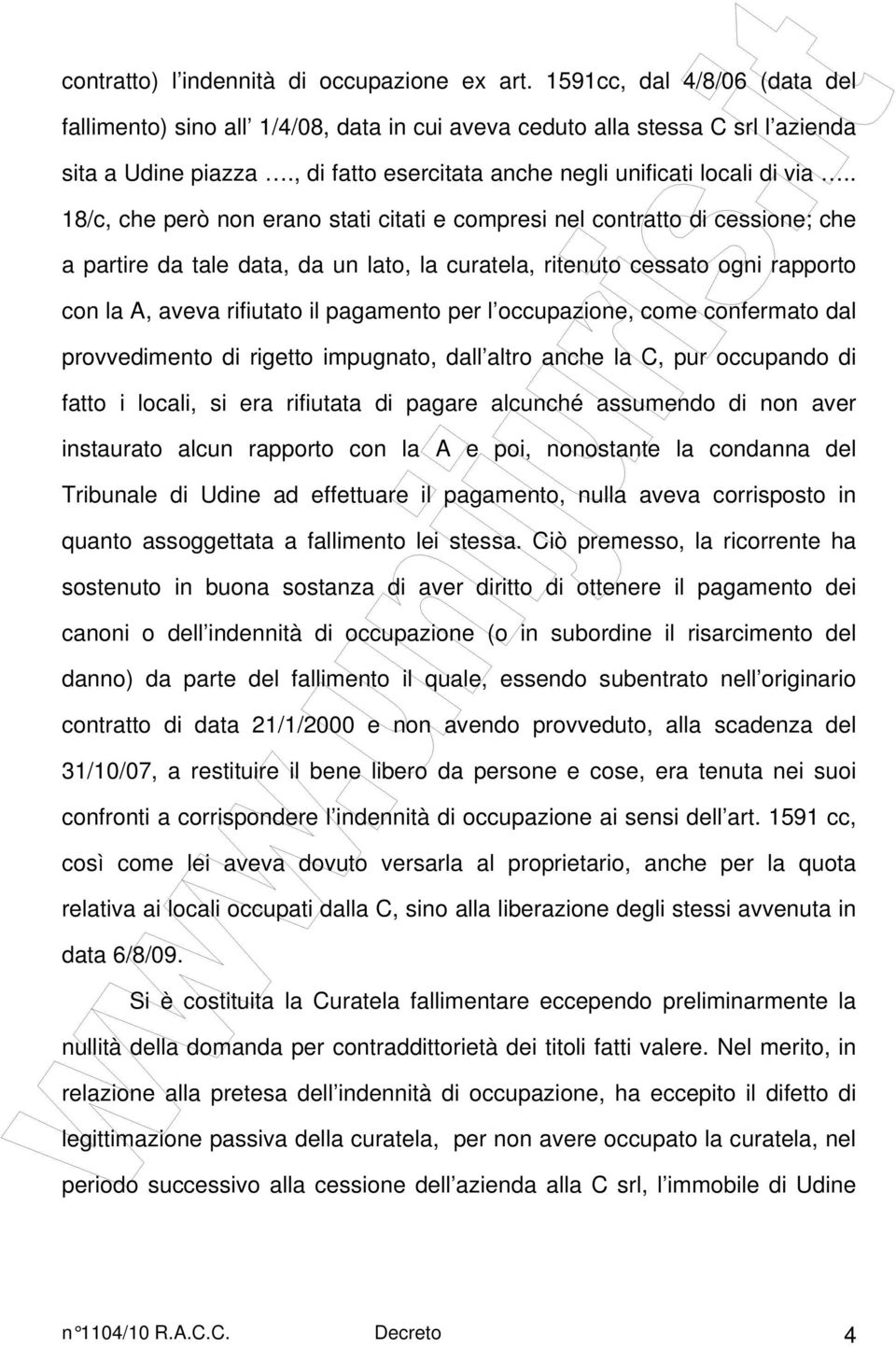 . 18/c, che però non erano stati citati e compresi nel contratto di cessione; che a partire da tale data, da un lato, la curatela, ritenuto cessato ogni rapporto con la A, aveva rifiutato il