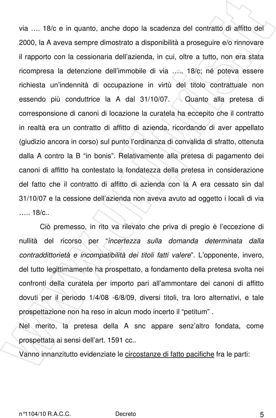 . 18/c; né poteva essere richiesta un indennità di occupazione in virtù del titolo contrattuale non essendo più conduttrice la A dal 31/10/07.